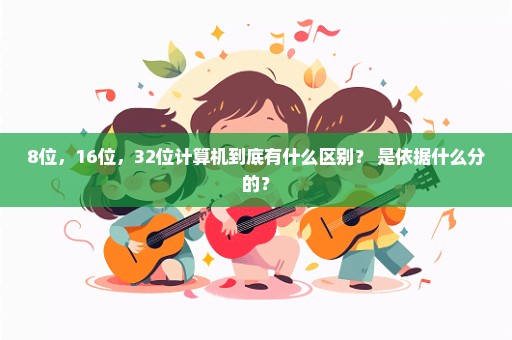 8位，16位，32位计算机到底有什么区别？ 是依据什么分的？