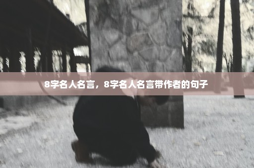 8字名人名言，8字名人名言带作者的句子 