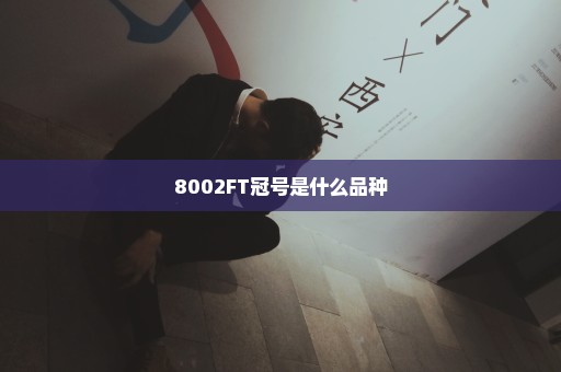 8002FT冠号是什么品种