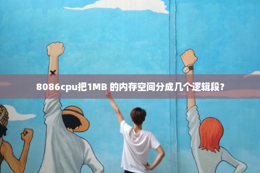 8086cpu把1MB 的内存空间分成几个逻辑段？
