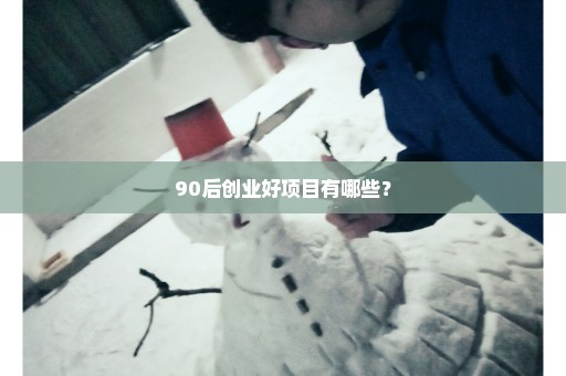 90后创业好项目有哪些？