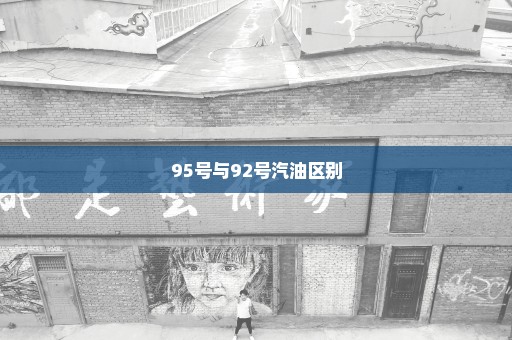 95号与92号汽油区别