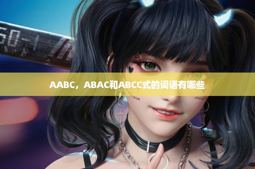 AABC，ABAC和ABCC式的词语有哪些