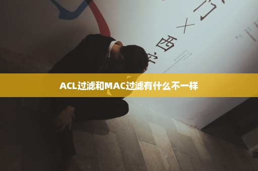 ACL过滤和MAC过滤有什么不一样