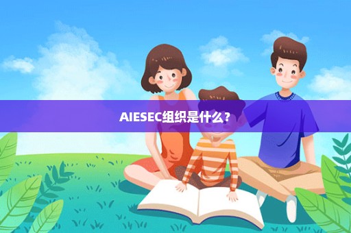 AIESEC组织是什么？