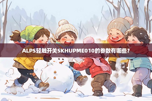 ALPS轻触开关SKHUPME010的参数有哪些？
