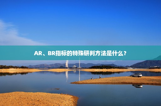 AR、BR指标的特殊研判方法是什么？