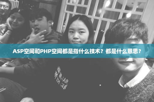 ASP空间和PHP空间都是指什么技术？都是什么意思？