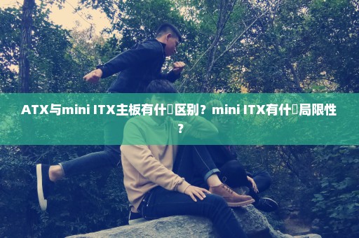 ATX与mini ITX主板有什麼区别？mini ITX有什麼局限性？
