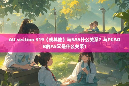 AU section 319（或其他）与SAS什么关系？与PCAOB的AS又是什么关系？