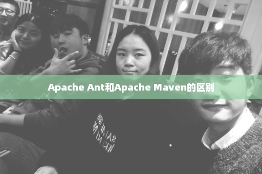 Apache Ant和Apache Maven的区别