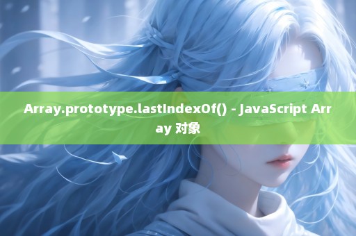 Array.prototype.lastIndexOf() - JavaScript Array 对象