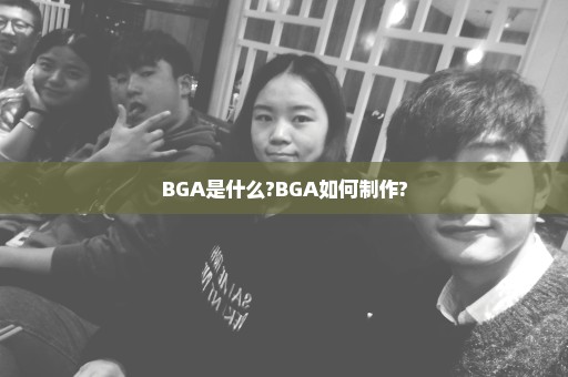 BGA是什么?BGA如何制作?