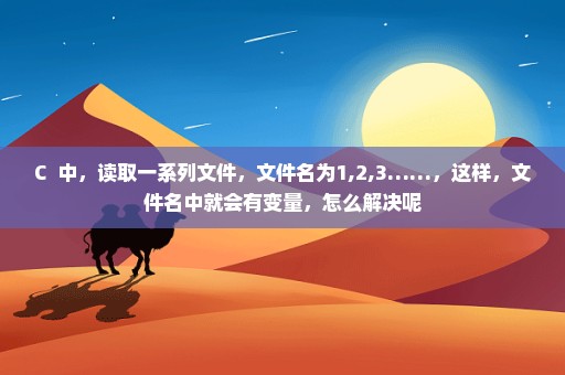 C++中，读取一系列文件，文件名为1,2,3……，这样，文件名中就会有变量，怎么解决呢