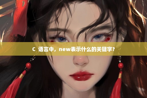 C++语言中，new表示什么的关键字？