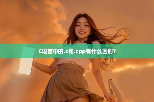 C语言中的.c和.cpp有什么区别？
