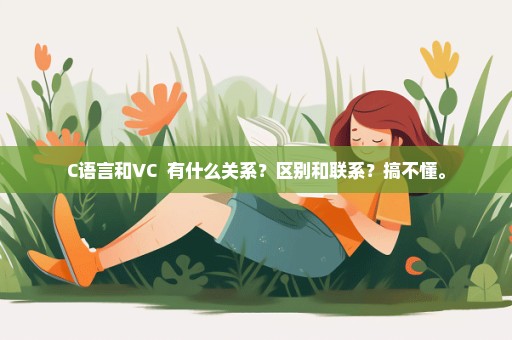 C语言和VC++有什么关系？区别和联系？搞不懂。