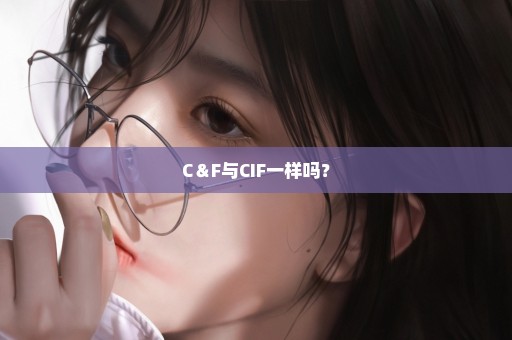 C＆F与CIF一样吗？