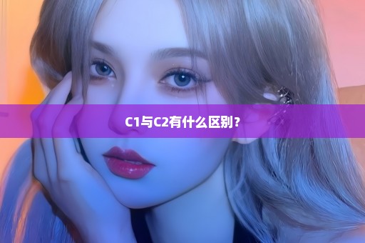 C1与C2有什么区别？