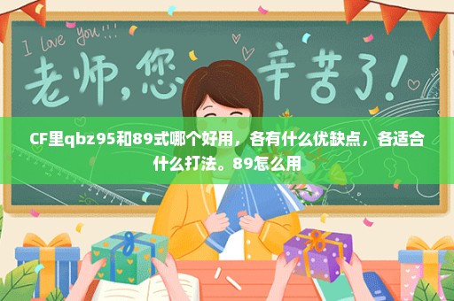 CF里qbz95和89式哪个好用，各有什么优缺点，各适合什么打法。89怎么用