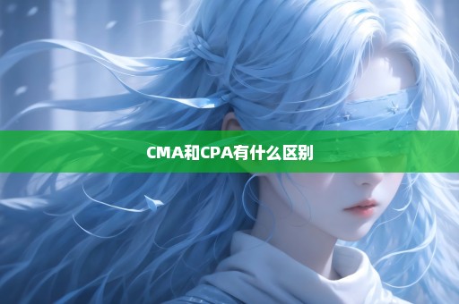 CMA和CPA有什么区别