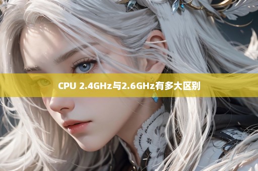 CPU 2.4GHz与2.6GHz有多大区别