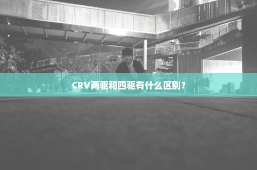 CRV两驱和四驱有什么区别？