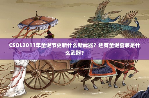 CSOL2011年圣诞节更新什么新武器？还有圣诞套装是什么武器？