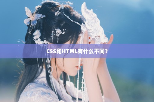 CSS和HTML有什么不同？