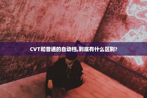 CVT和普通的自动档,到底有什么区别?