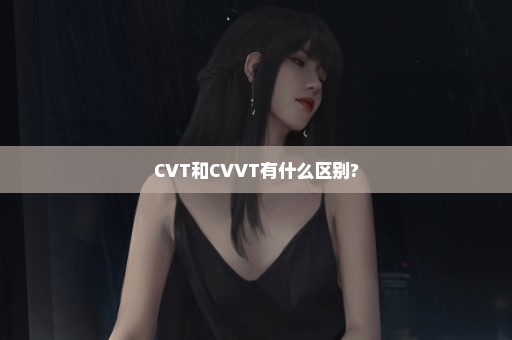 CVT和CVVT有什么区别?