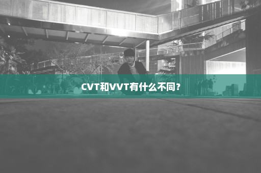 CVT和VVT有什么不同？