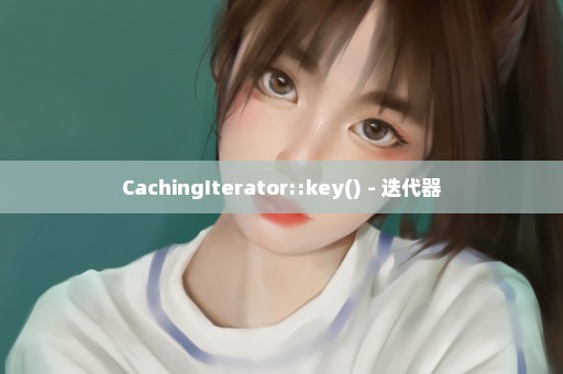 CachingIterator::key() - 迭代器