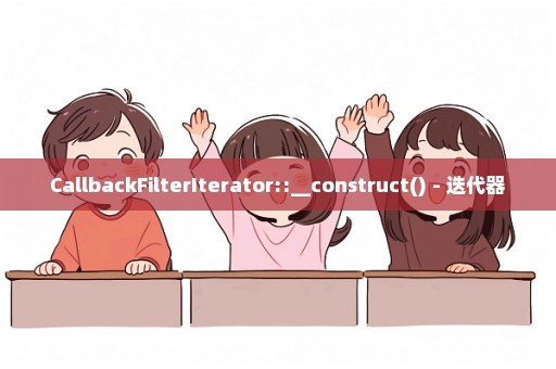 CallbackFilterIterator::__construct() - 迭代器