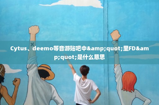 Cytus、deemo等音游贴吧中"里FD"是什么意思