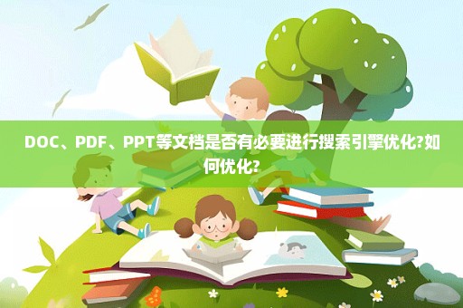 DOC、PDF、PPT等文档是否有必要进行搜索引擎优化?如何优化?