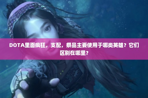 DOTA里面疯狂，支配，祭品主要使用于哪类英雄？它们区别在哪里？