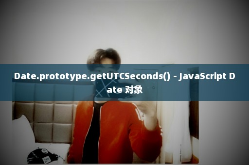 Date.prototype.getUTCSeconds() - JavaScript Date 对象