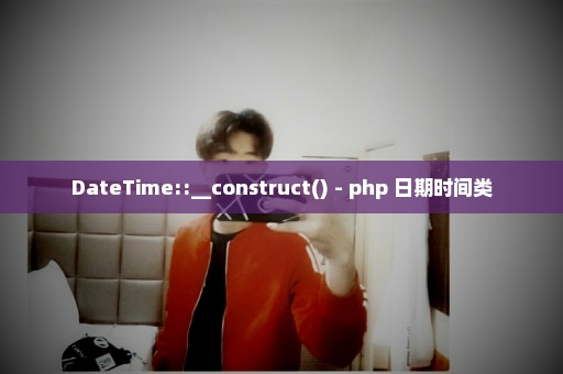 DateTime::__construct() - php 日期时间类