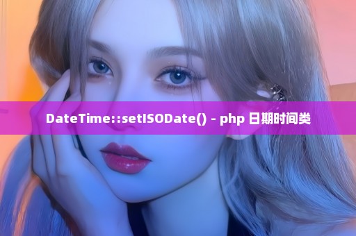 DateTime::setISODate() - php 日期时间类