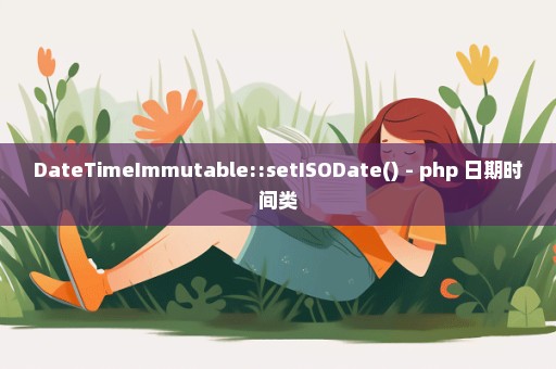 DateTimeImmutable::setISODate() - php 日期时间类