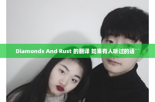 Diamonds And Rust 的翻译 如果有人听过的话``