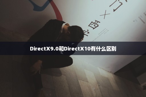 DirectX9.0和DirectX10有什么区别