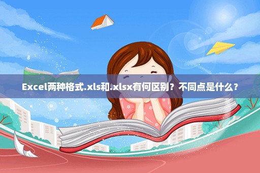 Excel两种格式.xls和.xlsx有何区别？不同点是什么？