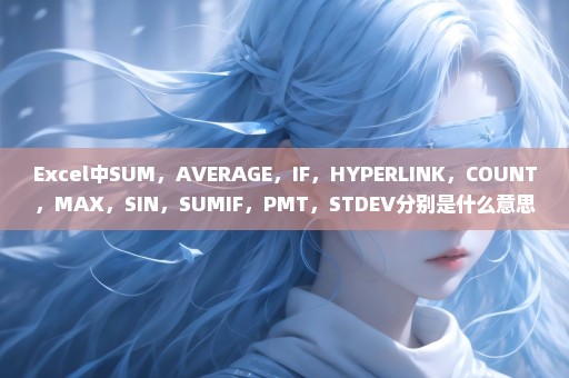 Excel中SUM，AVERAGE，IF，HYPERLINK，COUNT，MAX，SIN，SUMIF，PMT，STDEV分别是什么意思，怎么计算？