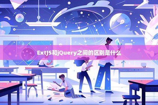 ExtJS和jQuery之间的区别是什么
