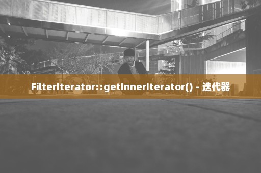 FilterIterator::getInnerIterator() - 迭代器