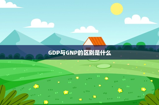 GDP与GNP的区别是什么