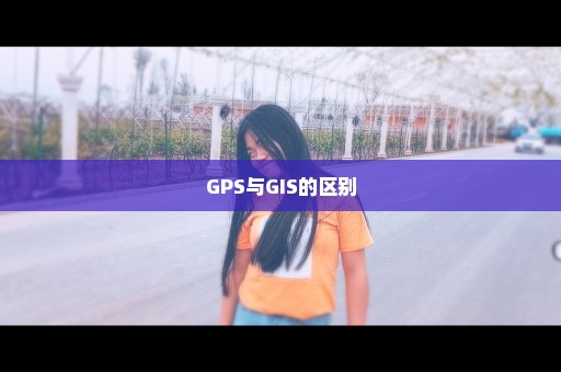 GPS与GIS的区别
