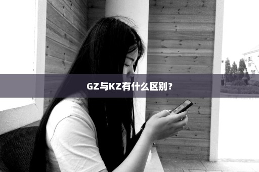 GZ与KZ有什么区别？